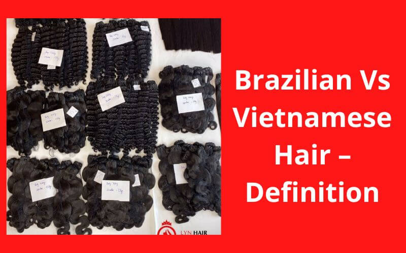 Brazilian Vs Vietnamese Hair – Definition