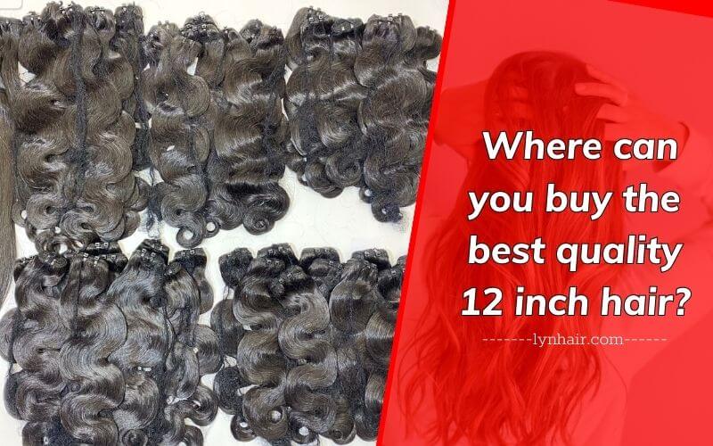 Where can you buy the best quality 12 inch hair
