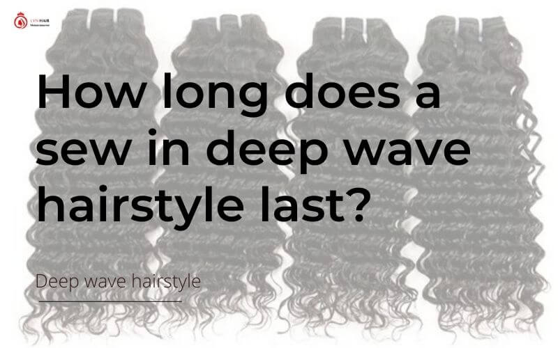 How long does a sew in deep wave hairstyle last