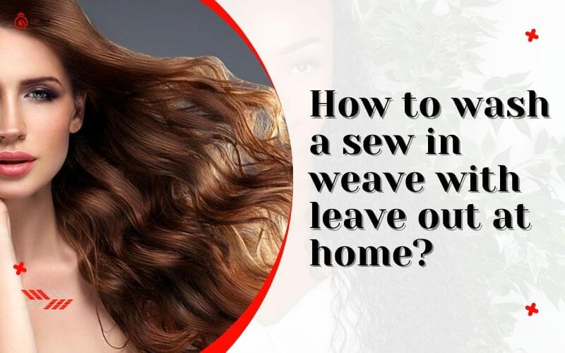 How to wash a sew in weave with leave out at home