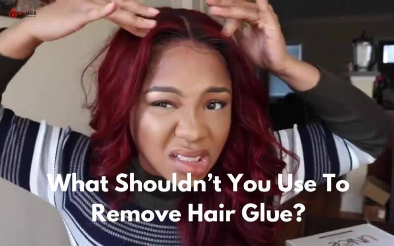 What Shouldn’t You Use To Remove Hair Glue