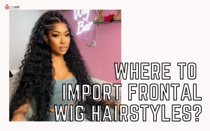 Where to import frontal wig hairstyles