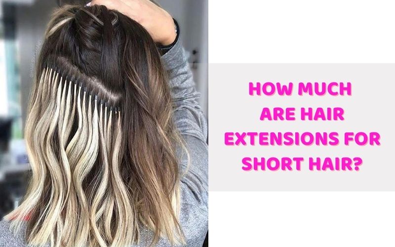 How much are hair extensions for short hair