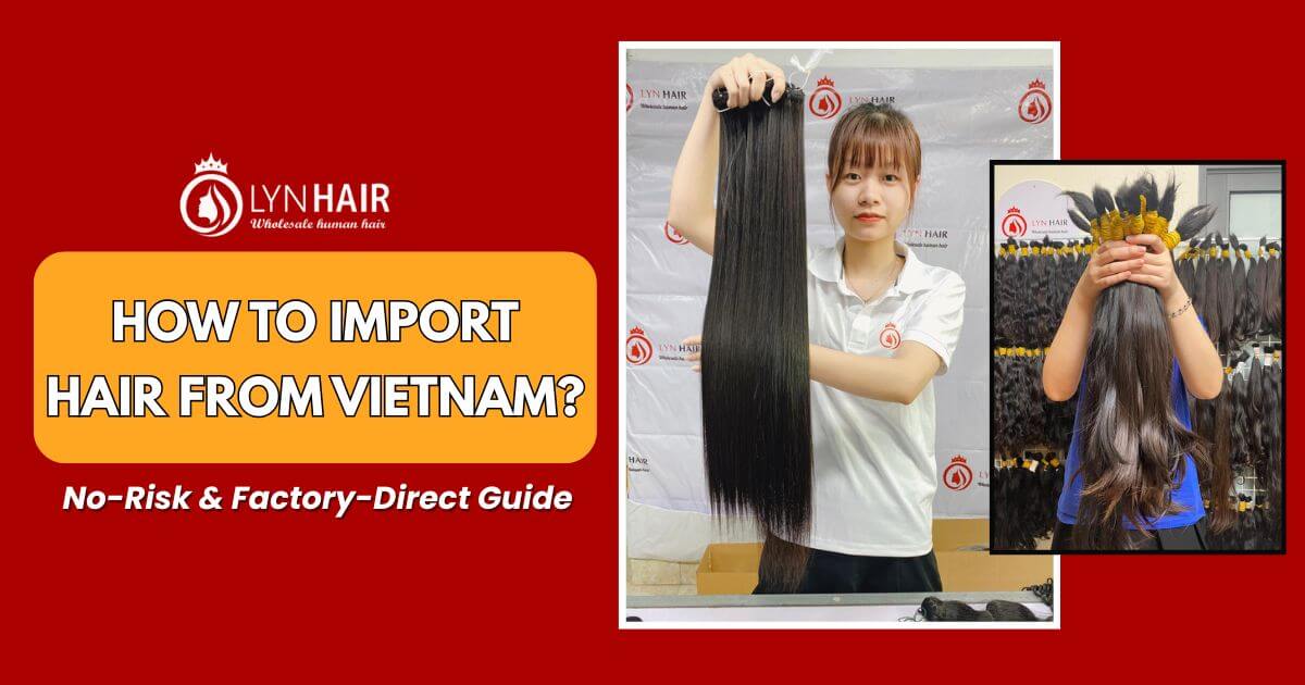 HOW TO IMPORT HAIR FROM VIETNAM (NO-RISK & FACTORY-DIRECT GUIDE 2026)