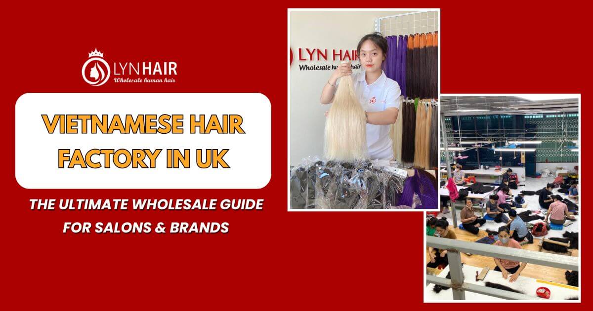 VIETNAMESE HAIR FACTORY IN UK THE ULTIMATE WHOLESALE GUIDE FOR SALONS & BRANDS